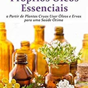 Faça Os Seus Próprios Óleos Essenciais A Partir De Plantas Cruas