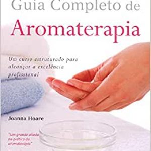 Guia Completo de Aromaterapia: Um curso estruturado para alcançar a excelência profissional.