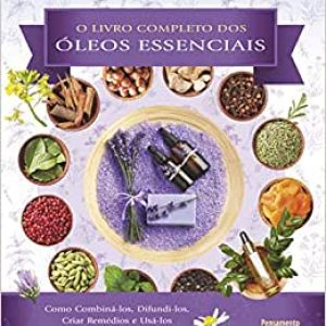 Livro completo dos óleos essenciais: Como combiná-los, difundi-los, criar remédios e usá-los na vida cotidiana